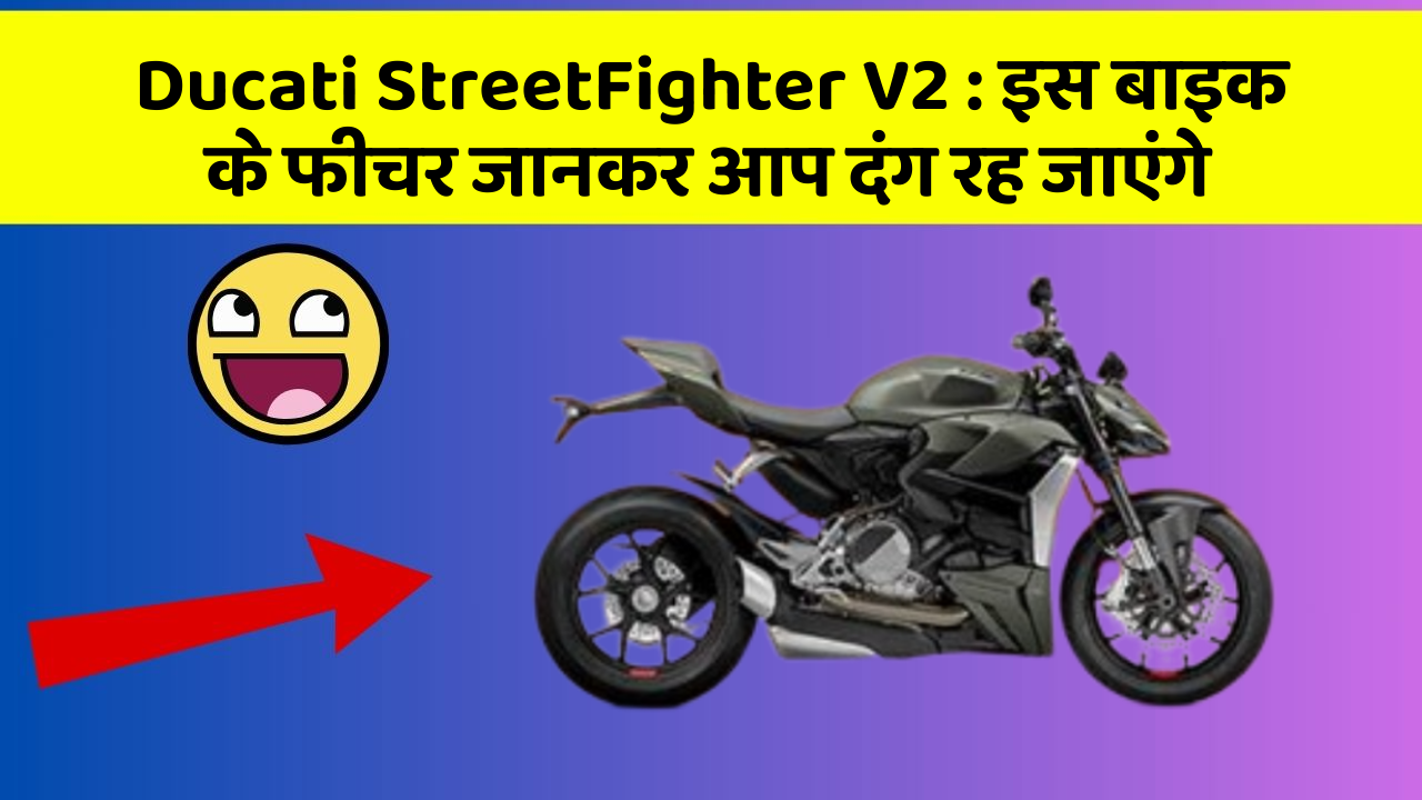 Ducati StreetFighter V2 : इस बाइक के फीचर जानकर आप दंग रह जाएंगे