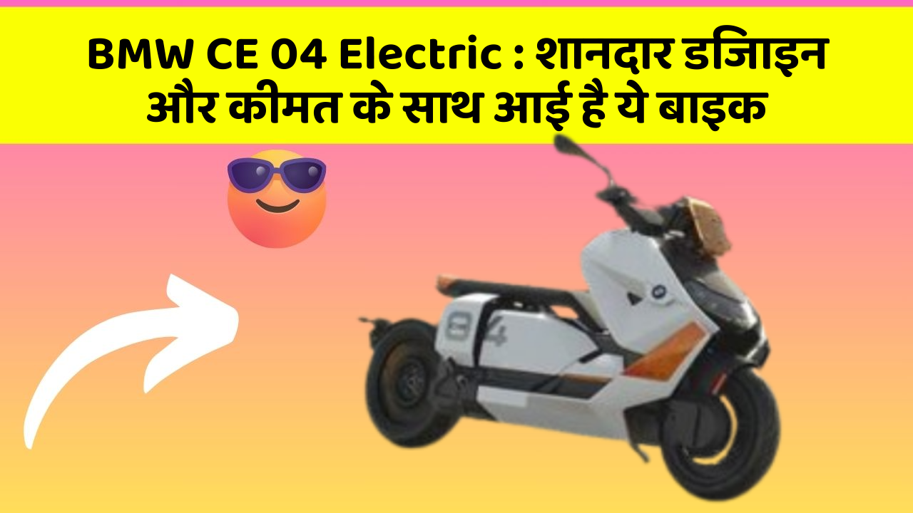 BMW CE 04 Electric : शानदार डिजाइन और कीमत के साथ आई है ये बाइक