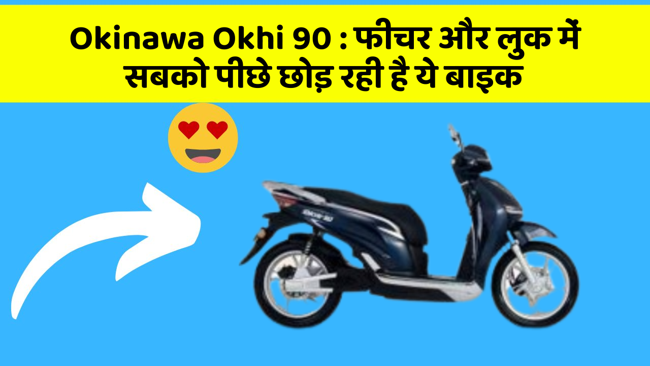 Okinawa Okhi 90 : फीचर और लुक में सबको पीछे छोड़ रही है ये बाइक