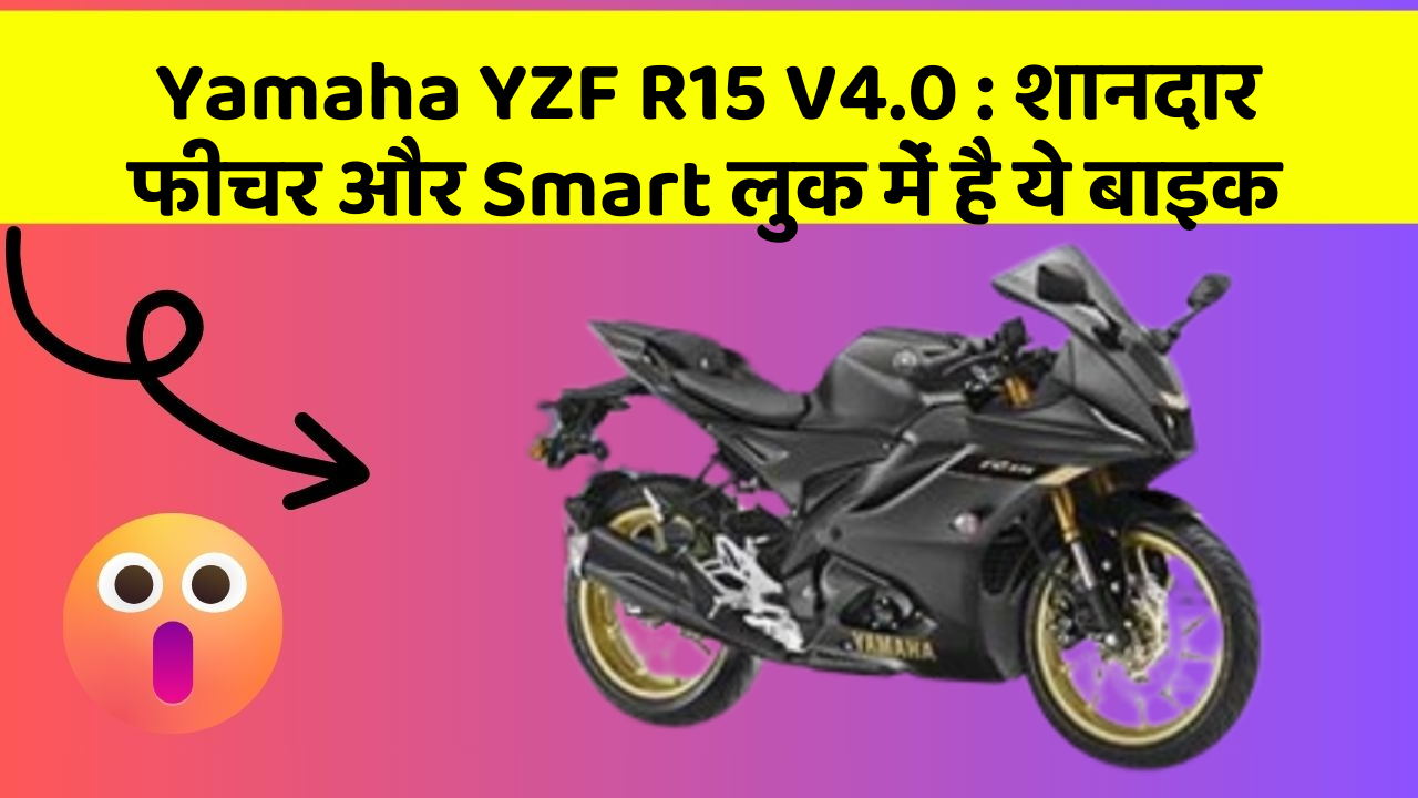 Yamaha YZF R15 V4.0: शानदार फीचर और Smart लुक में है ये बाइक