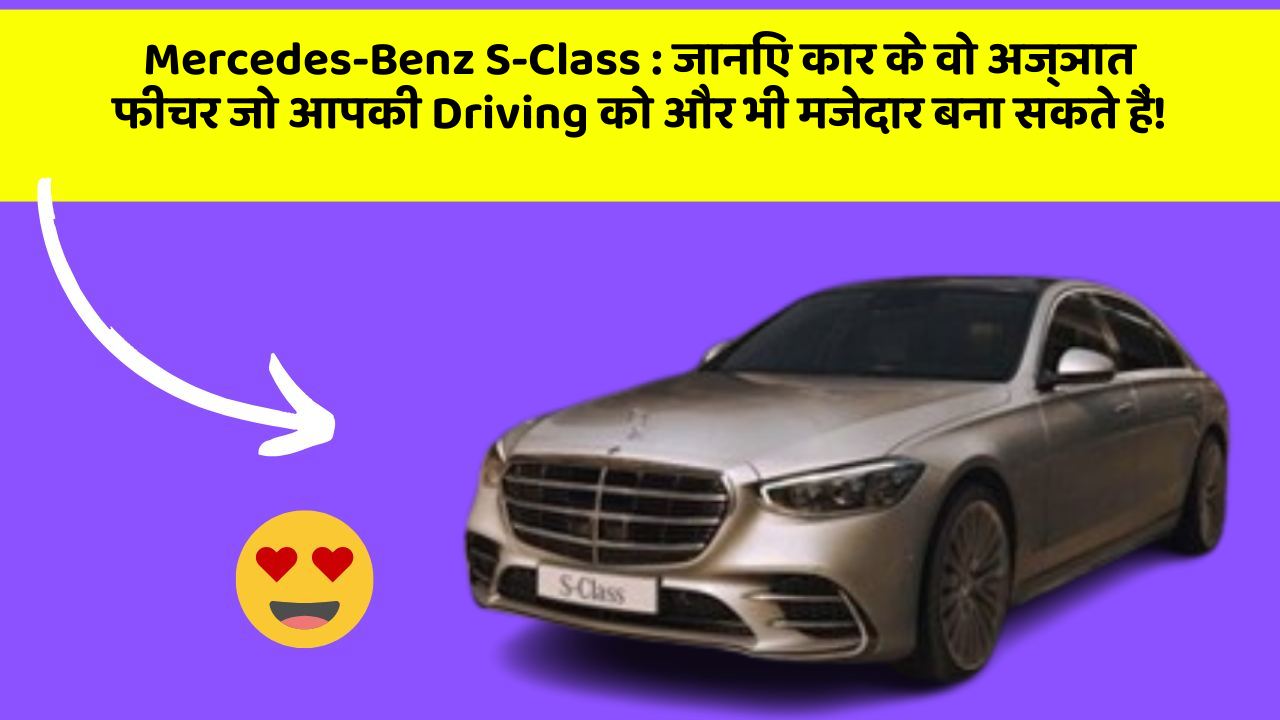 Mercedes-Benz S-Class : जानिए कार के वो अज्ञात फीचर जो आपकी Driving को और भी मजेदार बना सकते हैं!