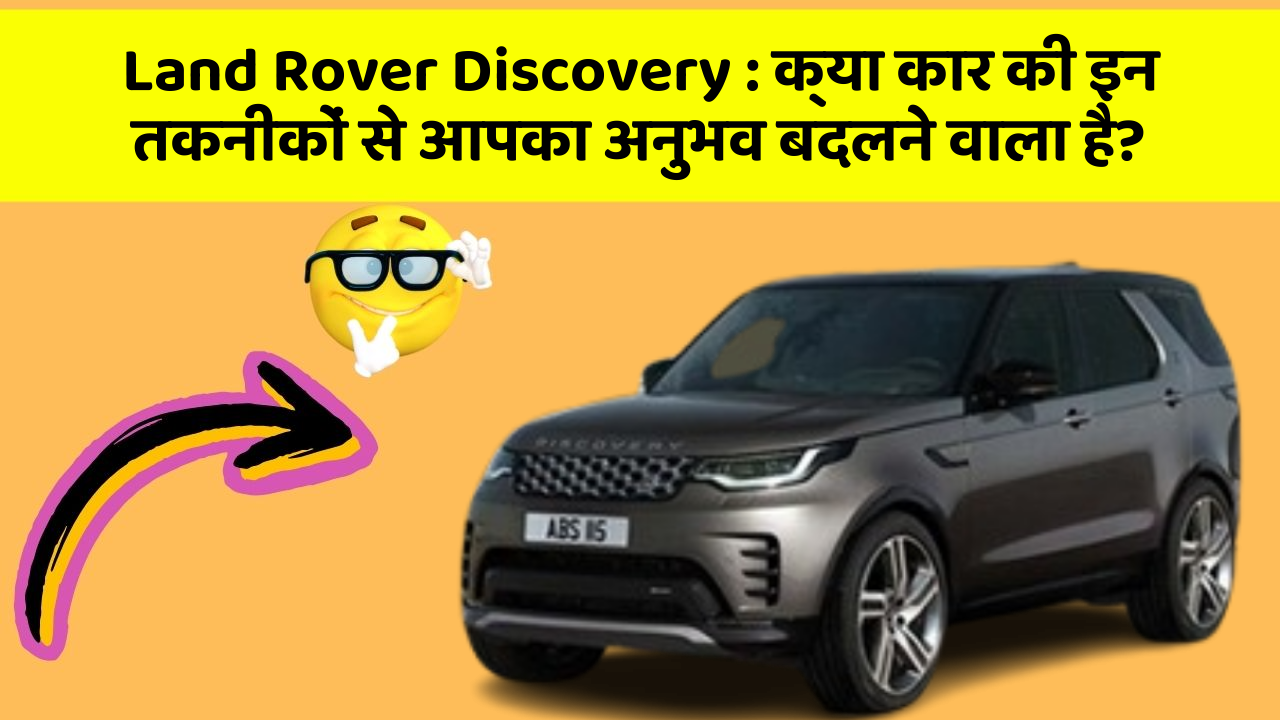 Land Rover Discovery: क्या कार की इन तकनीकों से आपका अनुभव बदलने वाला है?