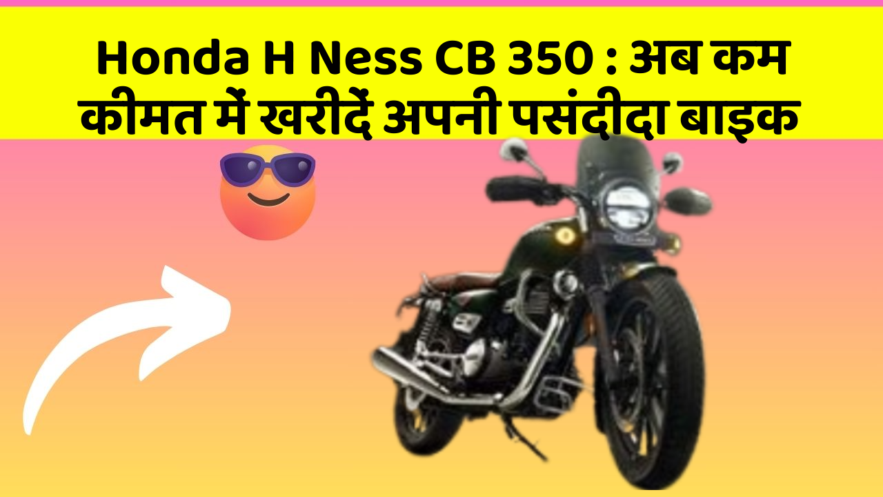Honda H Ness CB 350: अब कम कीमत में खरीदें अपनी पसंदीदा बाइक