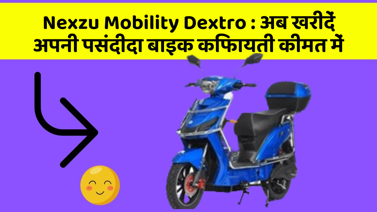 Nexzu Mobility Dextro: अब खरीदें अपनी पसंदीदा बाइक किफायती कीमत में