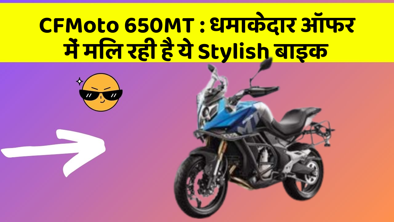 CFMoto 650MT : धमाकेदार ऑफर में मिल रही है ये Stylish बाइक