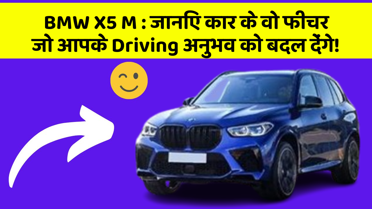 BMW X5 M: जानिए कार के वो फीचर जो आपके Driving अनुभव को बदल देंगे!