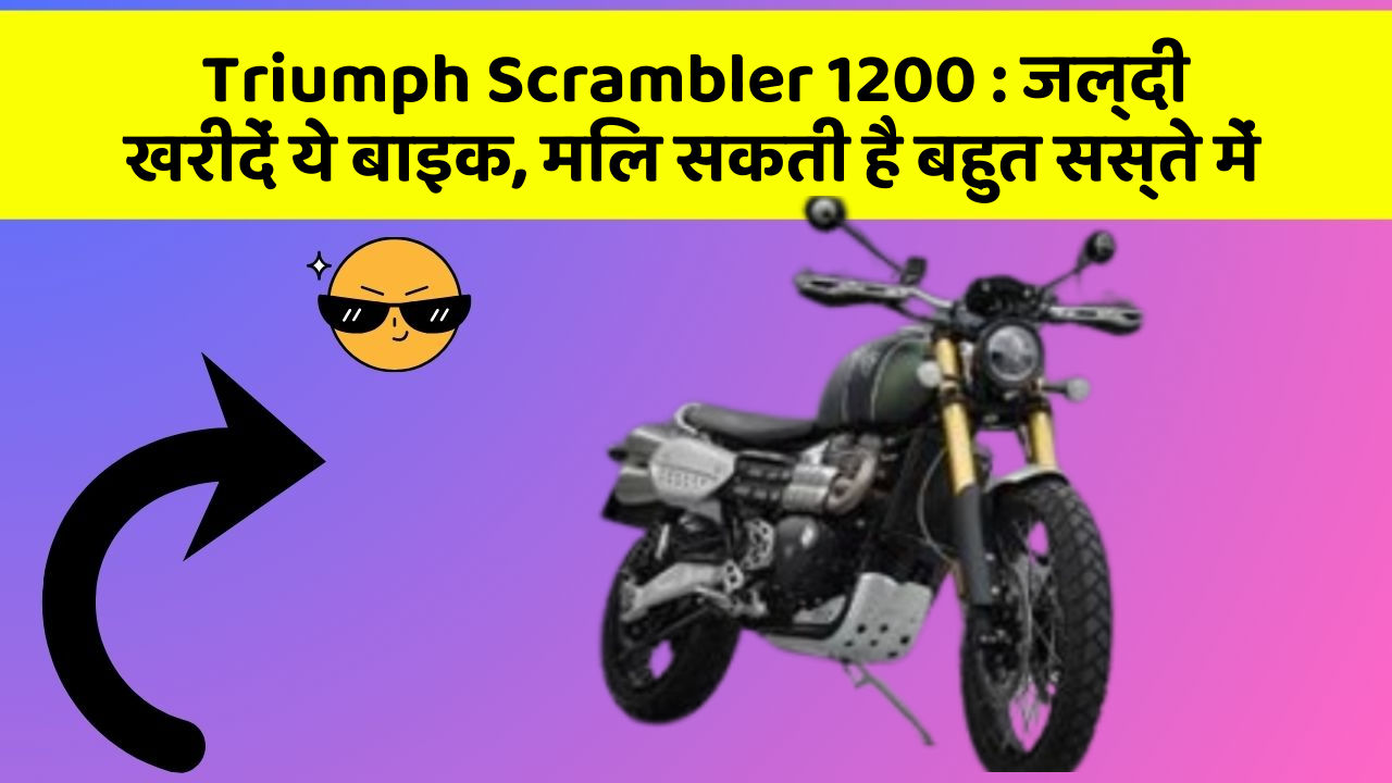 Triumph Scrambler 1200: जल्दी खरीदें ये बाइक, मिल सकती है बहुत सस्ते में