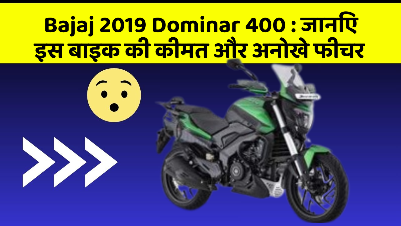 Bajaj 2019 Dominar 400 : जानिए इस बाइक की कीमत और अनोखे फीचर
