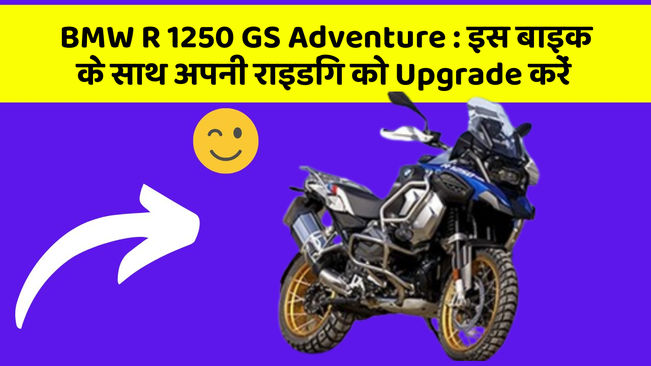 BMW R 1250 GS Adventure: इस बाइक के साथ अपनी राइडिंग को Upgrade करें