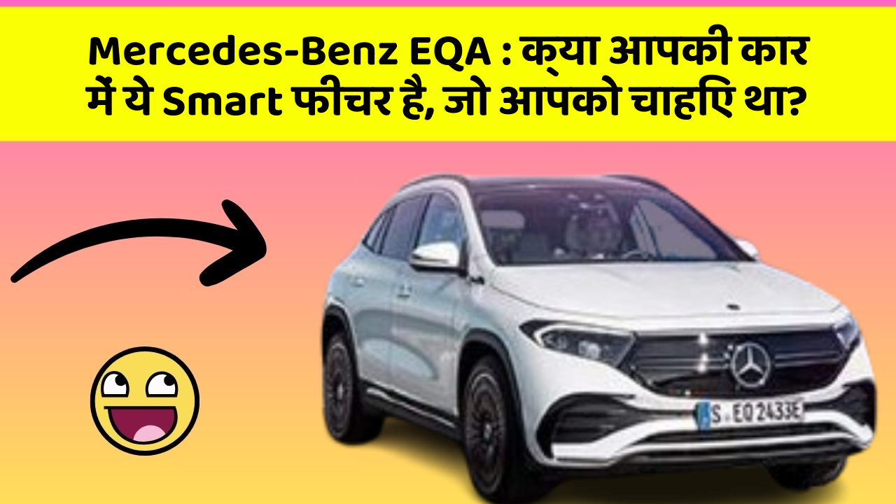 Mercedes-Benz EQA : क्या आपकी कार में ये Smart फीचर है, जो आपको चाहिए था?