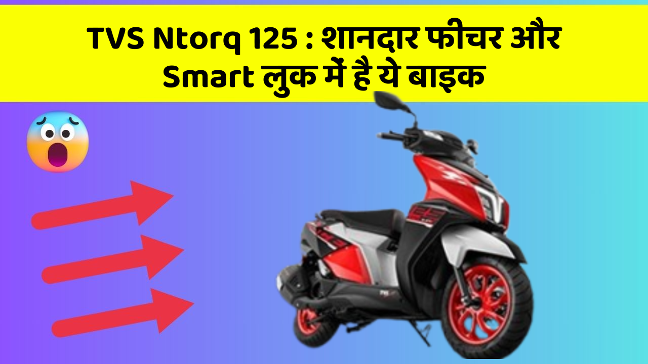 TVS Ntorq 125 : शानदार फीचर और Smart लुक में है ये बाइक
