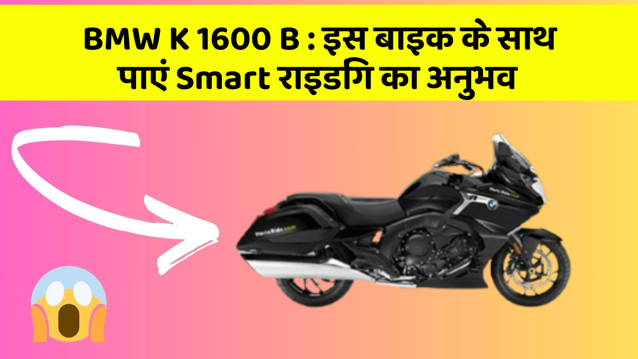 BMW K 1600 B : इस बाइक के साथ पाएं Smart राइडिंग का अनुभव