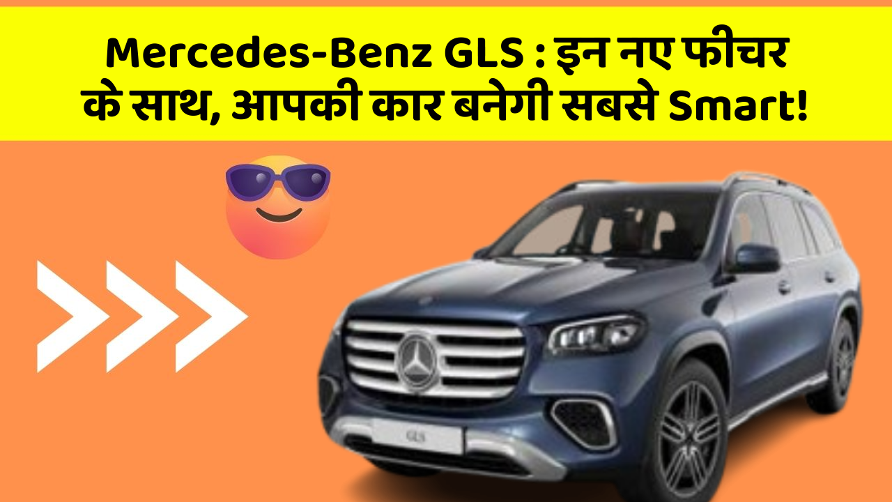 Mercedes-Benz GLS:इन नए फीचर के साथ, आपकी कार बनेगी सबसे Smart!