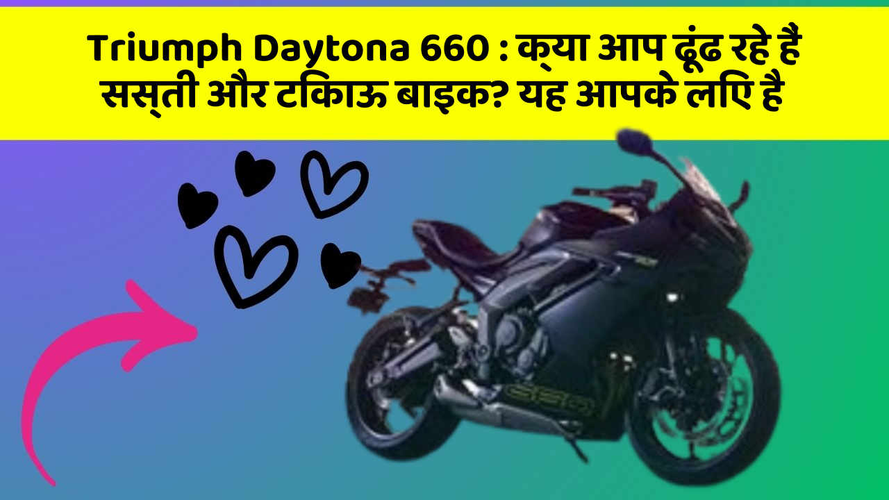 Triumph Daytona 660 : क्या आप ढूंढ रहे हैं सस्ती और टिकाऊ बाइक? यह आपके लिए है