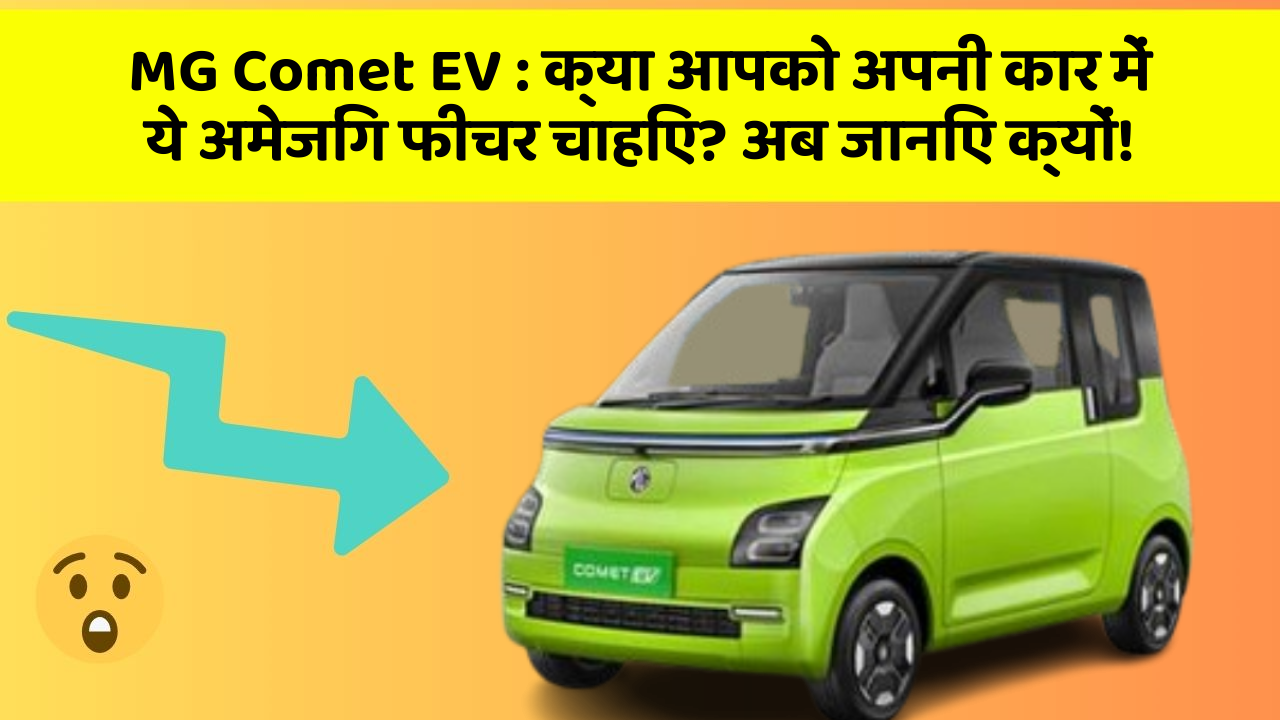 MG Comet EV: क्या आपको अपनी कार में ये अमेजिंग फीचर चाहिए? अब जानिए क्यों!