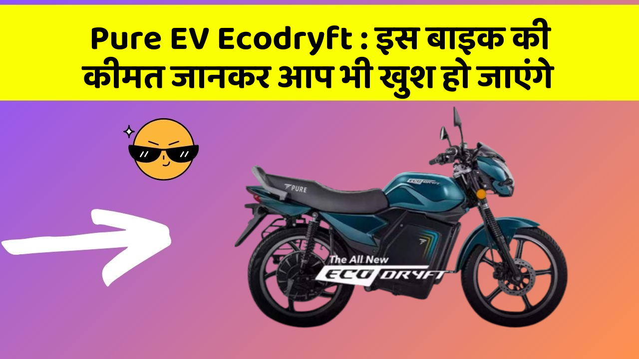 Pure EV Ecodryft: इस बाइक की कीमत जानकर आप भी खुश हो जाएंगे
